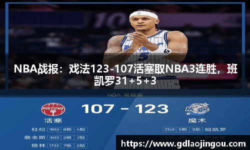 NBA战报：戏法123-107活塞取NBA3连胜，班凯罗31+5+3